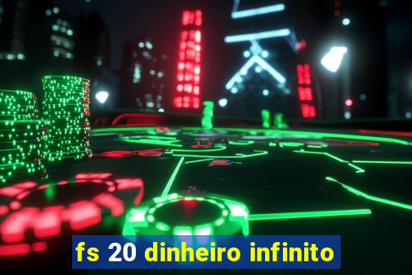 fs 20 dinheiro infinito